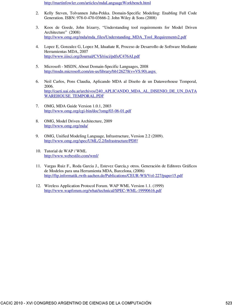 pdf 4. Lopez E, Gonzalez G, Lopez M, Iduañate R, Proceso de Desarrollo de Software Mediante Herramientas MDA, 2007 http://www.iiisci.org/journal/cv$/risci/pdfs/c476ai.pdf 5.