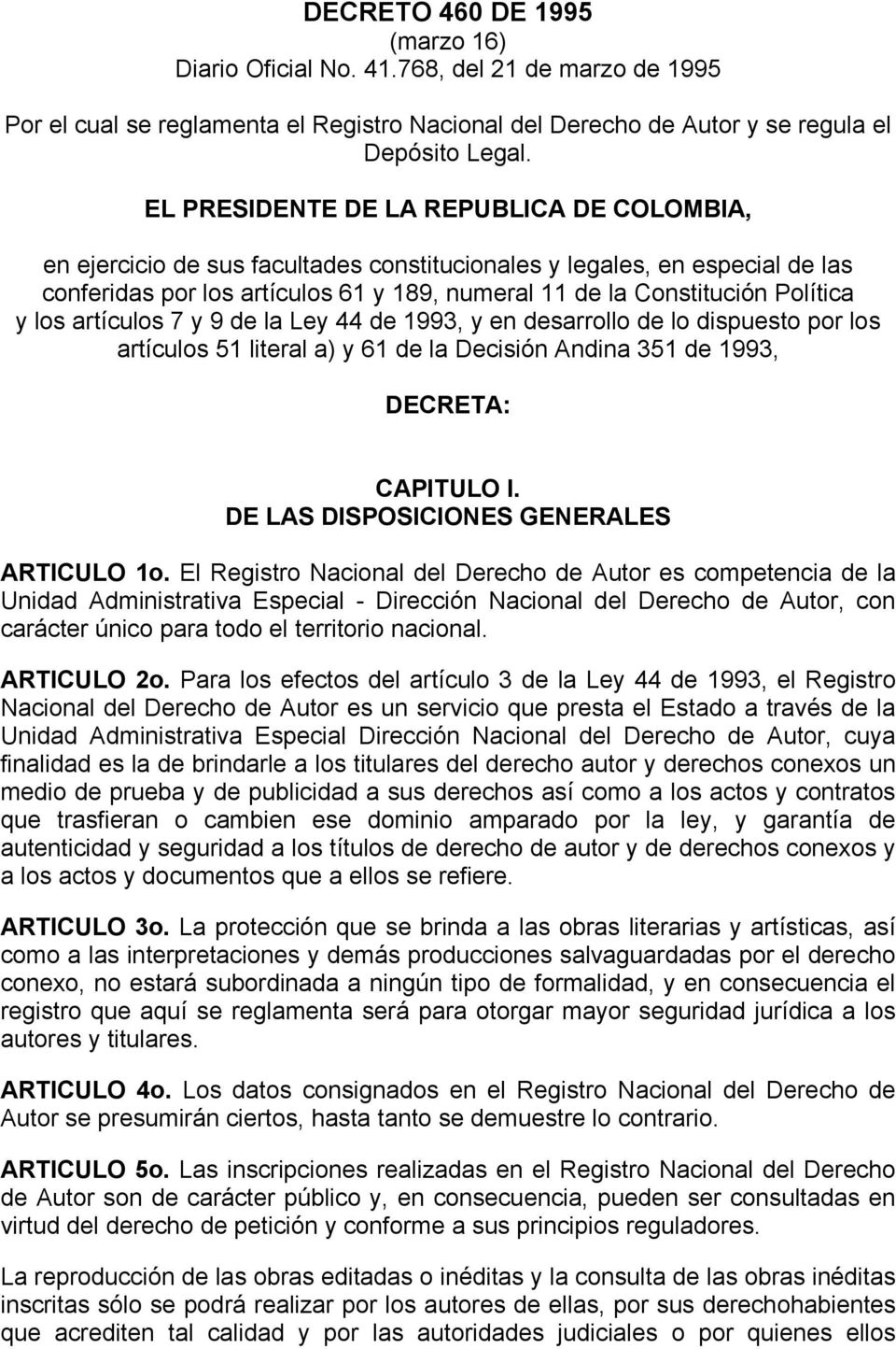 y los artículos 7 y 9 de la Ley 44 de 1993, y en desarrollo de lo dispuesto por los artículos 51 literal a) y 61 de la Decisión Andina 351 de 1993, DECRETA: CAPITULO I.