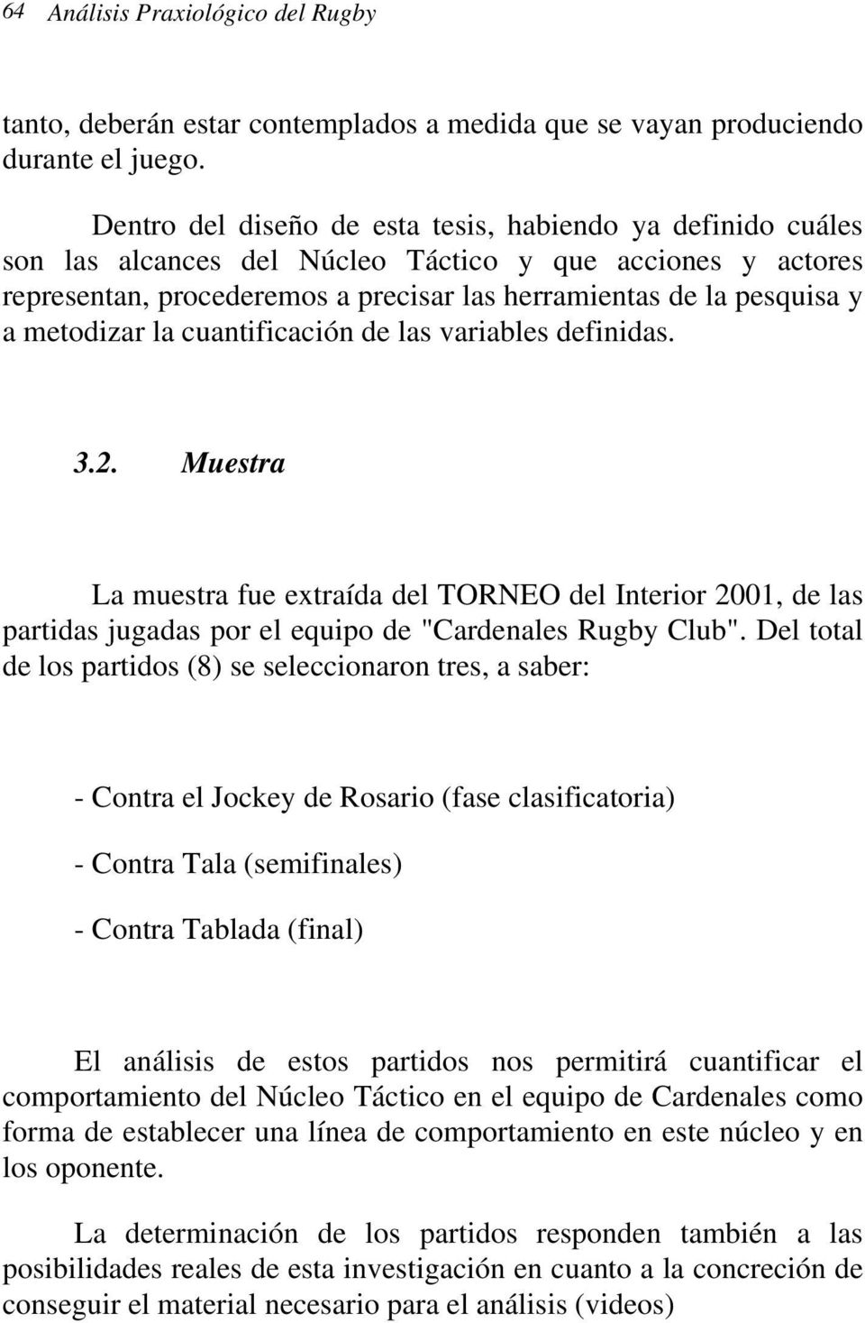metodizar la cuantificación de las variables definidas. 3.2. Muestra La muestra fue extraída del TORNEO del Interior 2001, de las partidas jugadas por el equipo de "Cardenales Rugby Club".