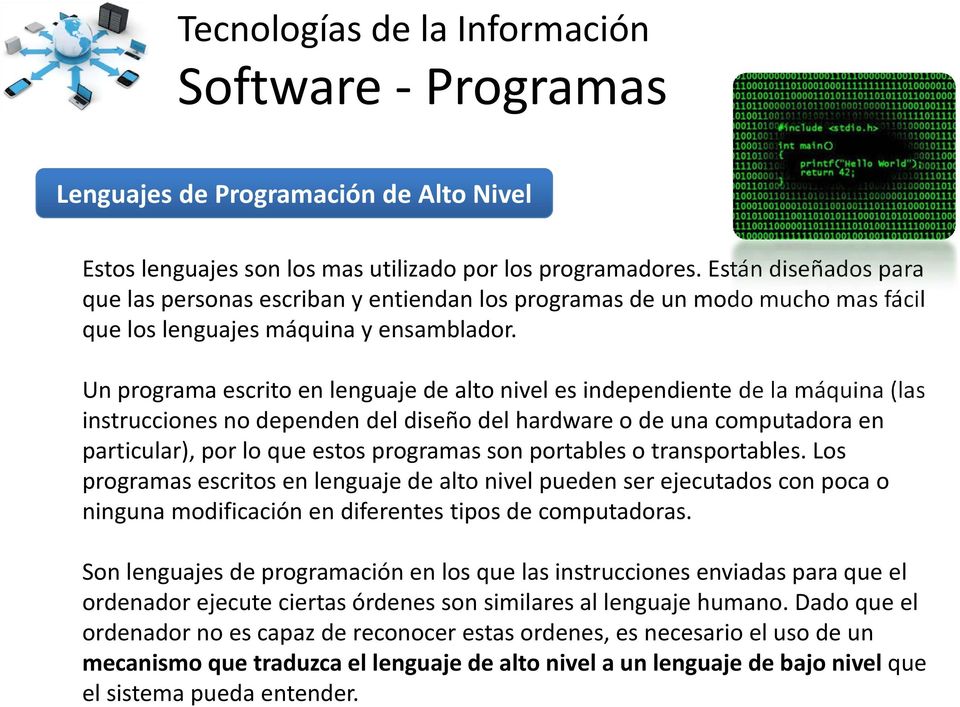 Un programa escrito en lenguaje de alto nivel es independiente de la máquina (las instrucciones no dependen del diseño del hardware o de una computadora en particular), por lo que estos programas son