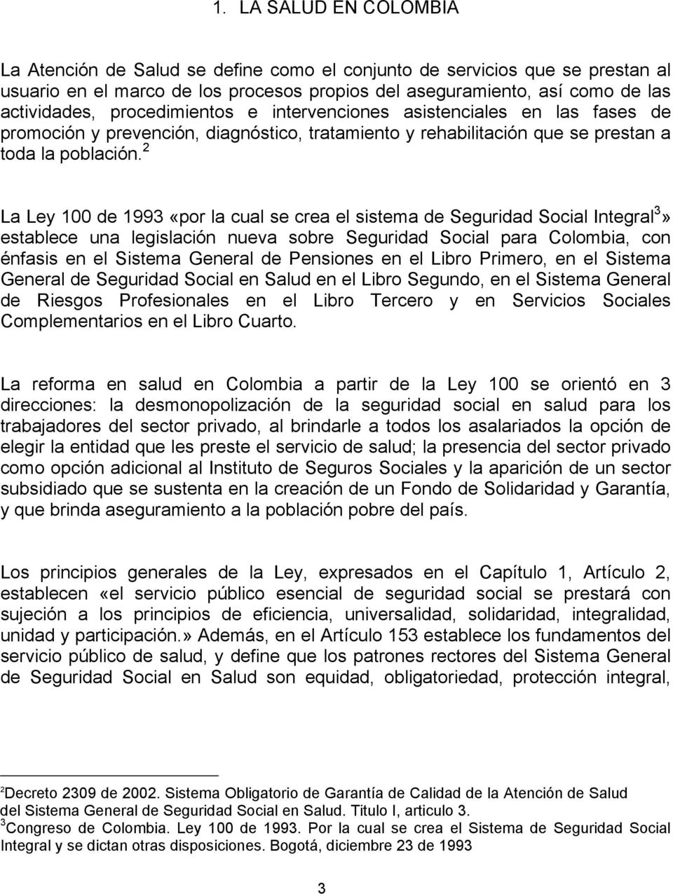 2 La Ley 100 de 1993 «por la cual se crea el sistema de Seguridad Social Integral 3» establece una legislación nueva sobre Seguridad Social para Colombia, con énfasis en el Sistema General de