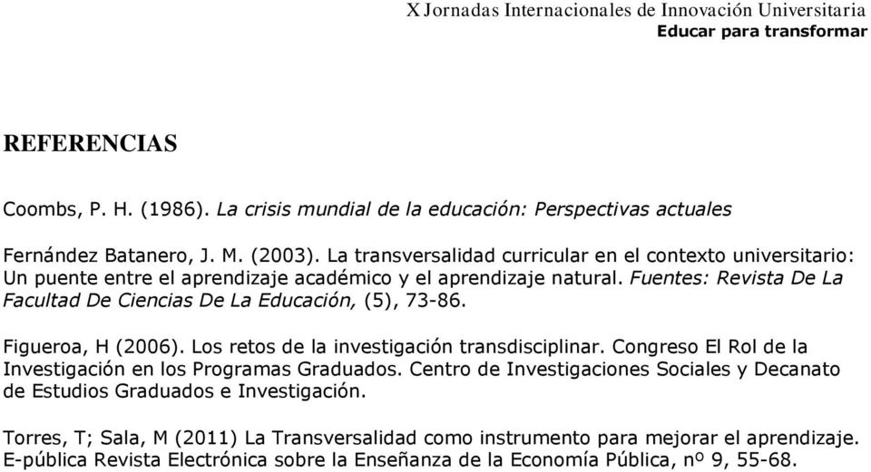 Fuentes: Revista De La Facultad De Ciencias De La Educación, (5), 73-86. Figueroa, H (2006). Los retos de la investigación transdisciplinar.