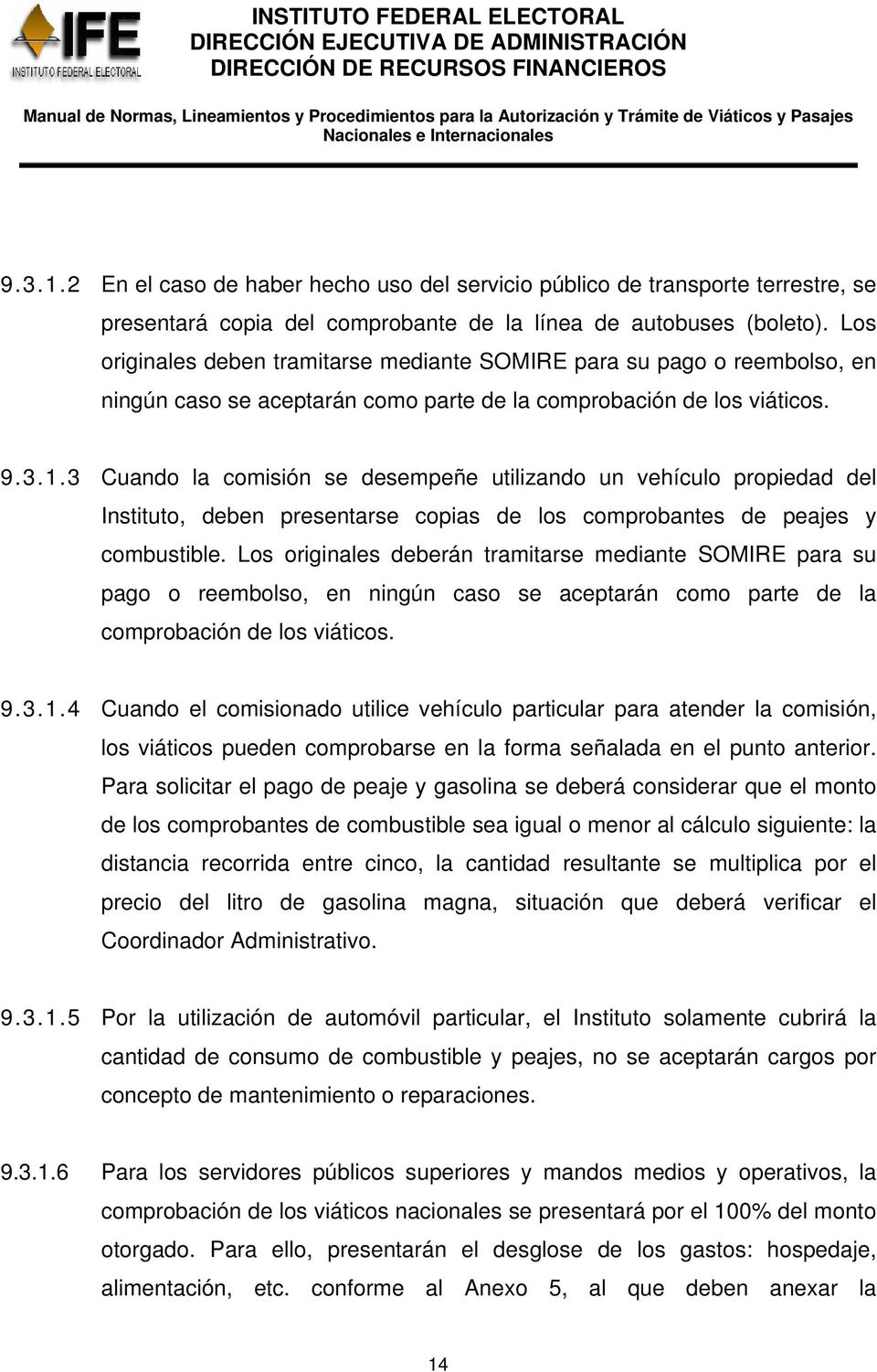 3 Cuando la comisión se desempeñe utilizando un vehículo propiedad del Instituto, deben presentarse copias de los comprobantes de peajes y combustible.