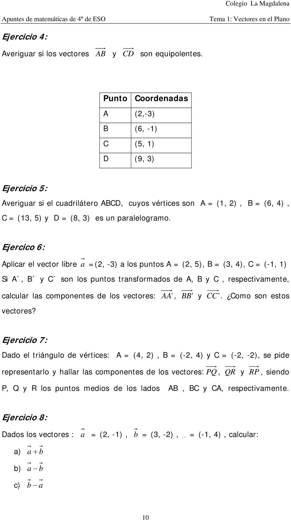 Ejercico 6: Aplicar el vector libre a =(, -3) a los putos A = (, 5), B = (3, 4), C = (-, ) Si A, B y C so los putos trasformados de A, B y C, respectivamete, calcular las compoetes de los vectores: