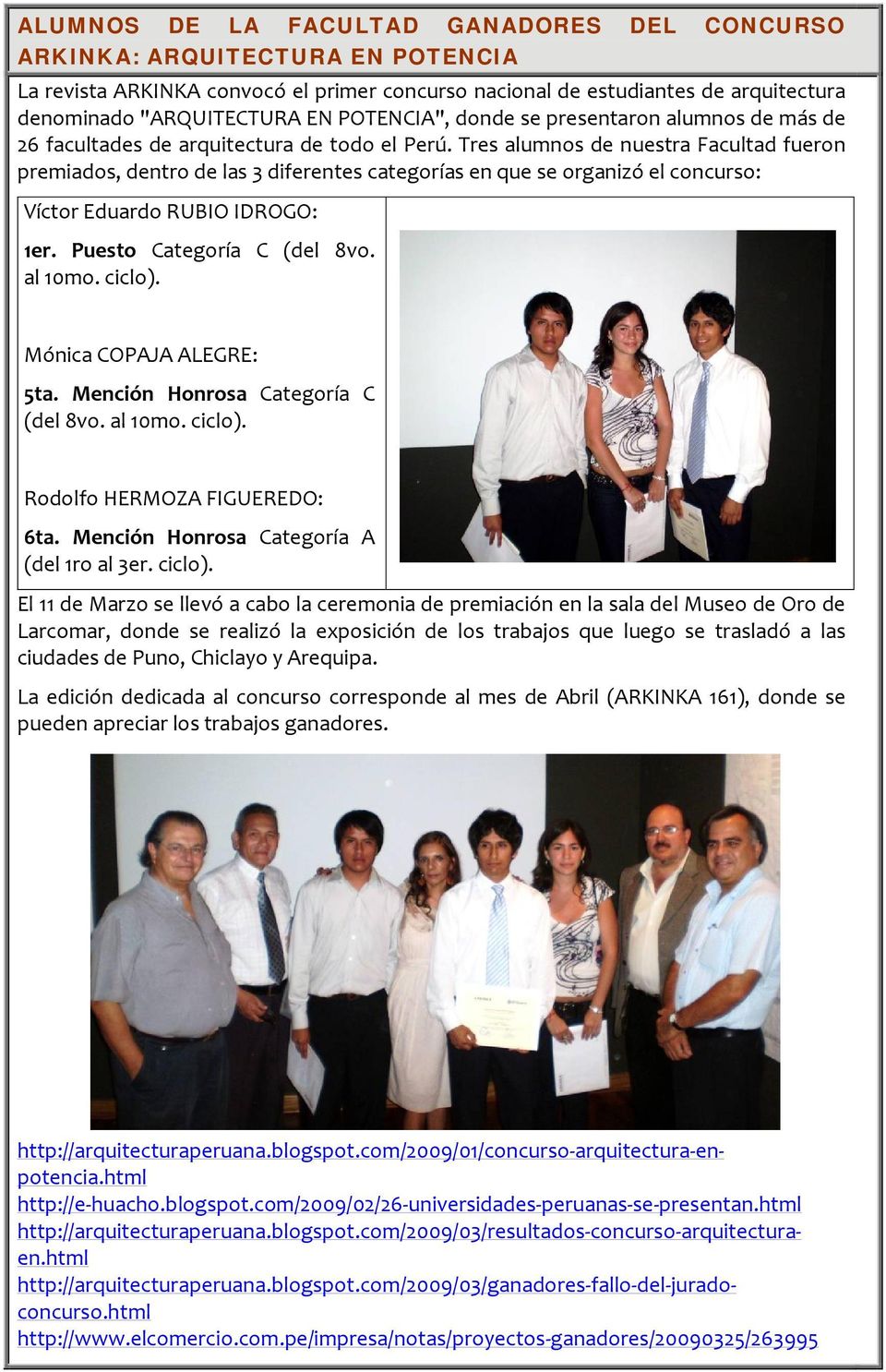 Tres alumnos de nuestra Facultad fueron premiados, dentro de las 3 diferentes categorías en que se organizó el concurso: Víctor Eduardo RUBIO IDROGO: 1er. Puesto Categoría C (del 8vo. al 10mo. ciclo).