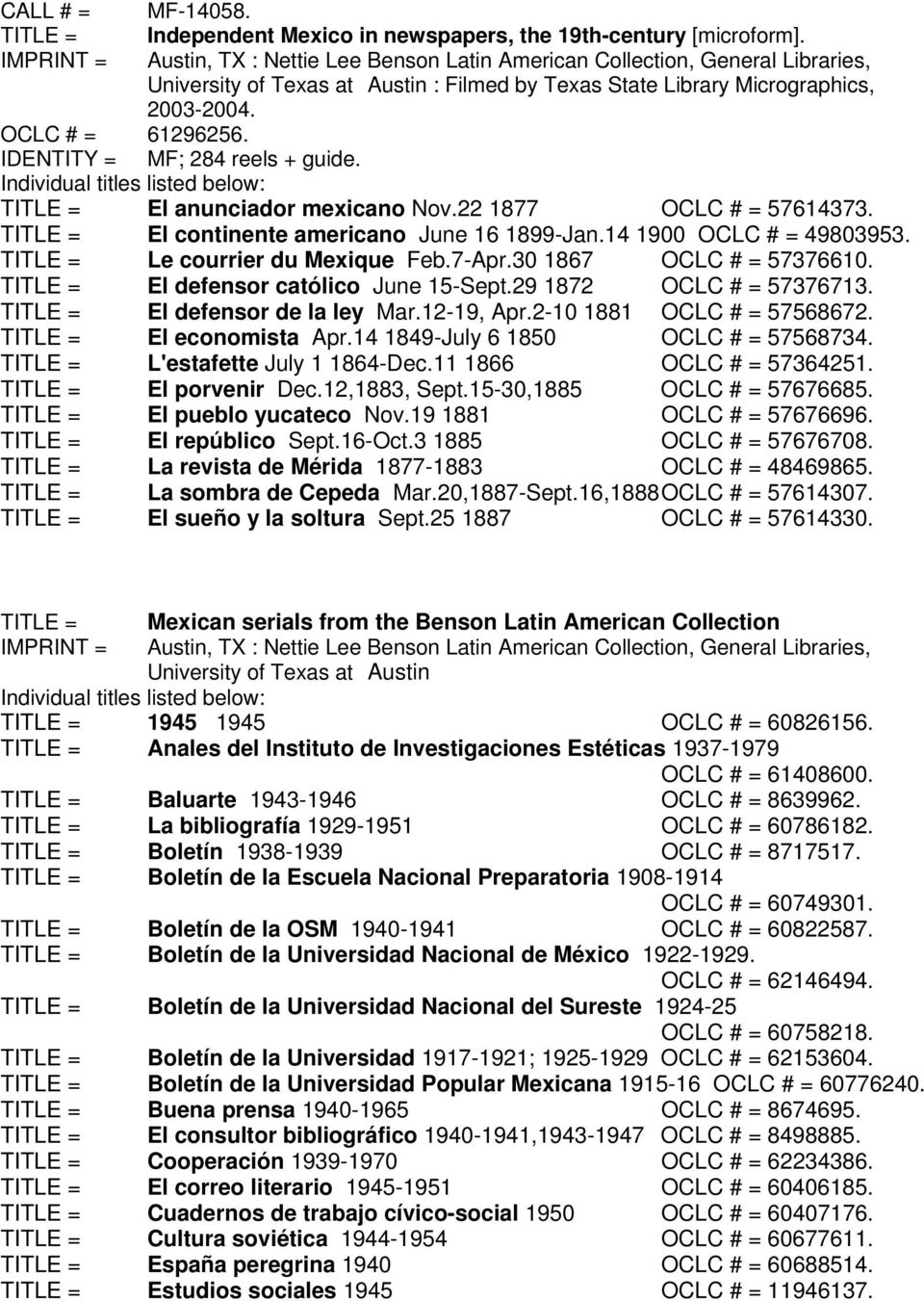 IDENTITY = MF; 284 reels + guide. El anunciador mexicano Nov.22 1877 OCLC # = 57614373. El continente americano June 16 1899-Jan.14 1900 OCLC # = 49803953. Le courrier du Mexique Feb.7-Apr.