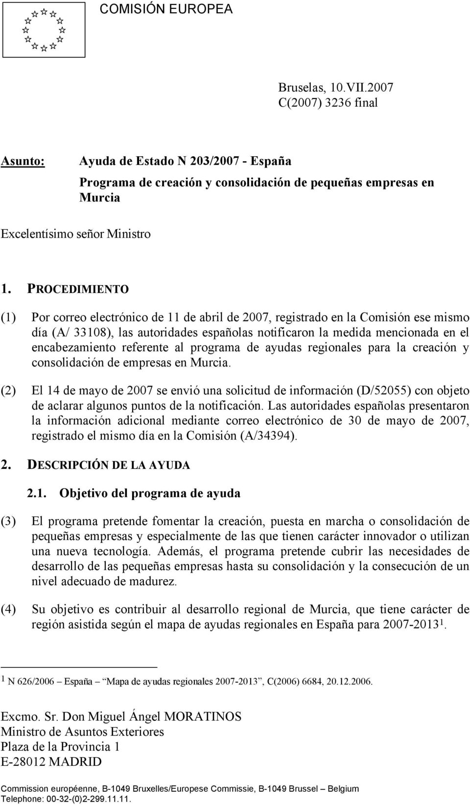 PROCEDIMIENTO (1) Por correo electrónico de 11 de abril de 2007, registrado en la Comisión ese mismo día (A/ 33108), las autoridades españolas notificaron la medida mencionada en el encabezamiento