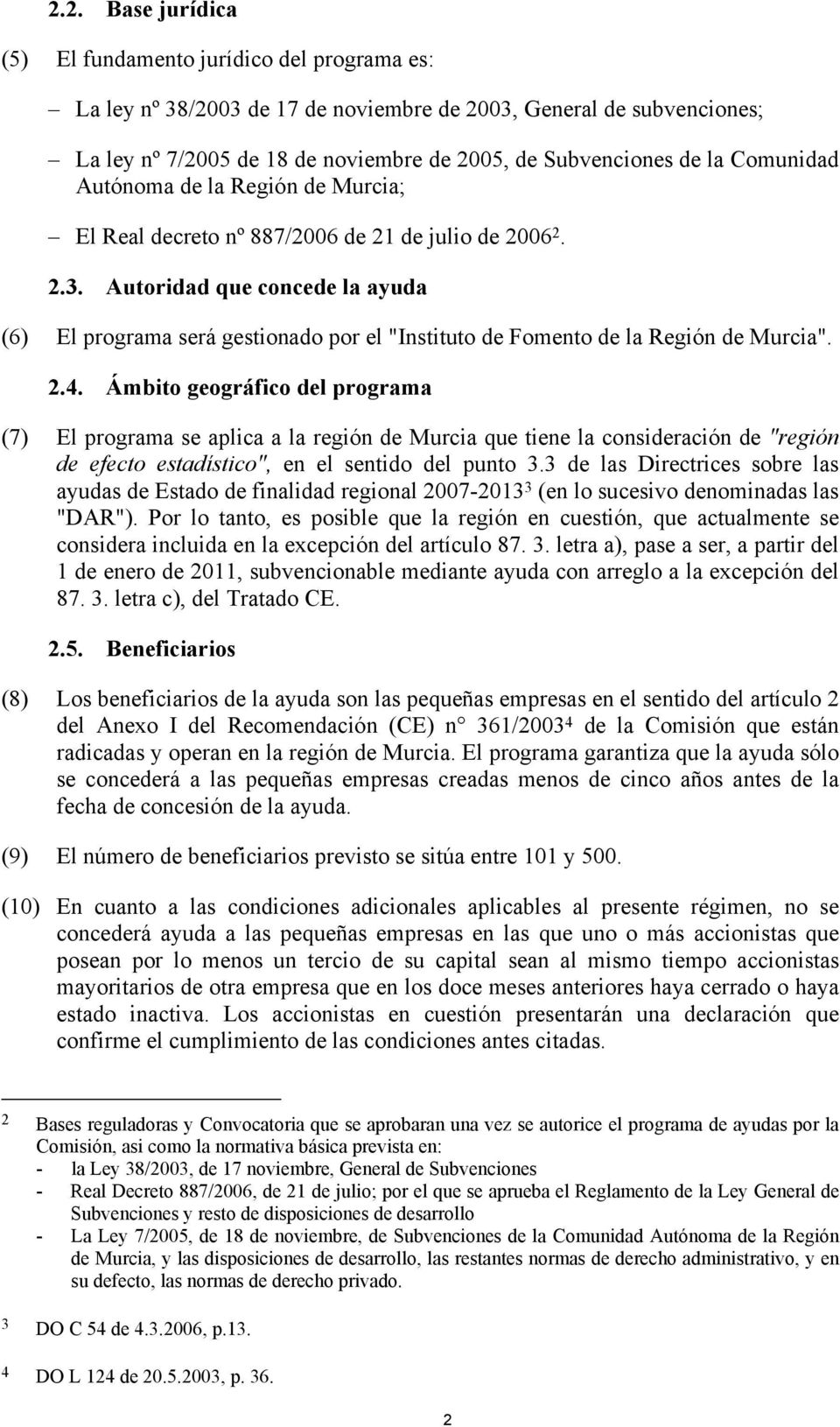 Autoridad que concede la ayuda (6) El programa será gestionado por el "Instituto de Fomento de la Región de Murcia". 2.4.