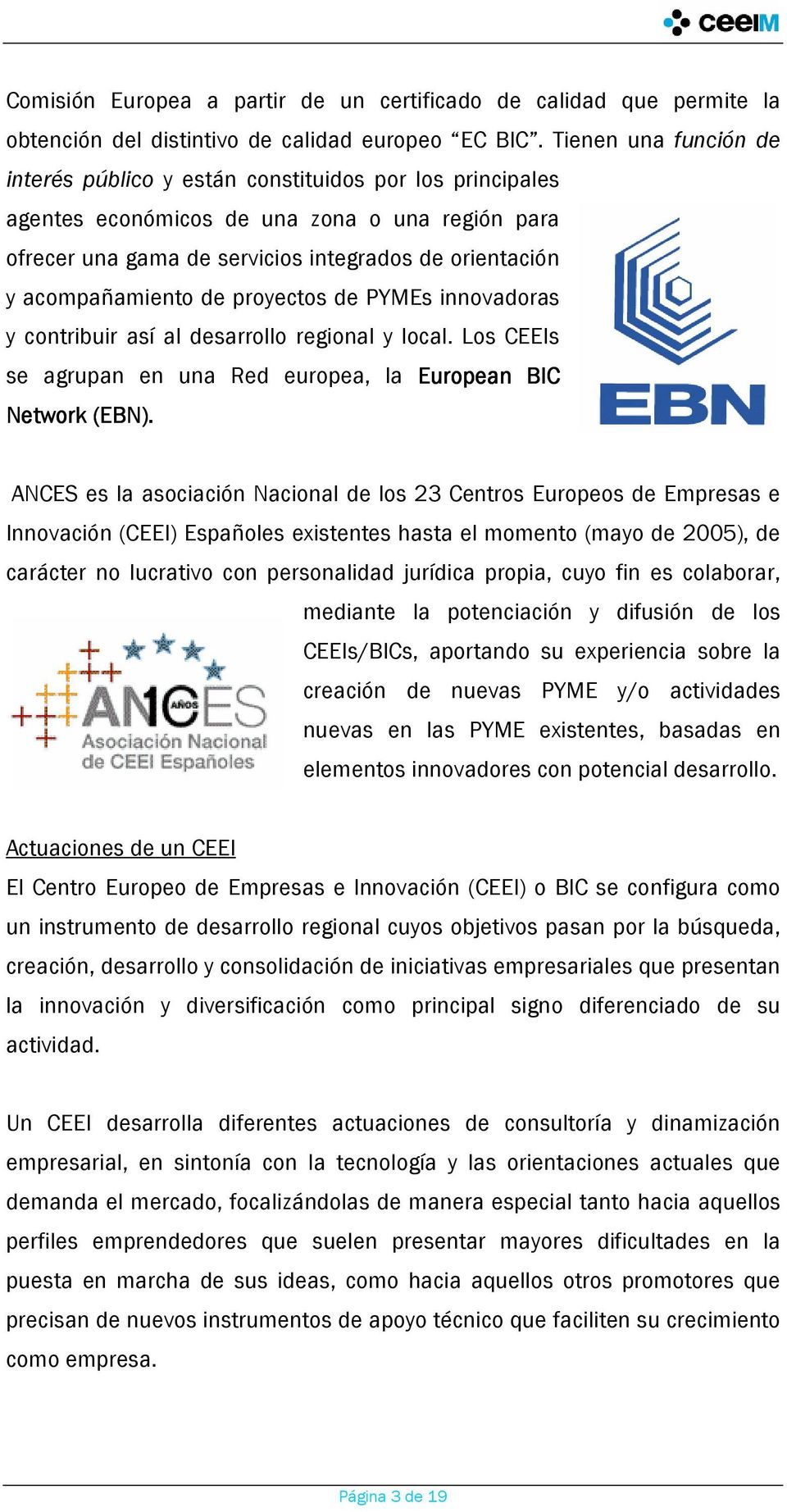 acompañamiento de proyectos de PYMEs innovadoras y contribuir así al desarrollo regional y local. Los CEEIs se agrupan en una Red europea, la European BIC Network (EBN).