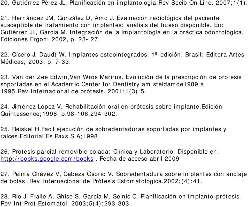 Ediciones Ergon; 2002, p. 23-27. 22. Cícero J, Daudt W. Implantes osteointegrados. 1ª edición. Brasil: Editora Artes Médicas; 2003, p. 7-33. 23. Van der Zee Edwin,Van Wros Marirus.