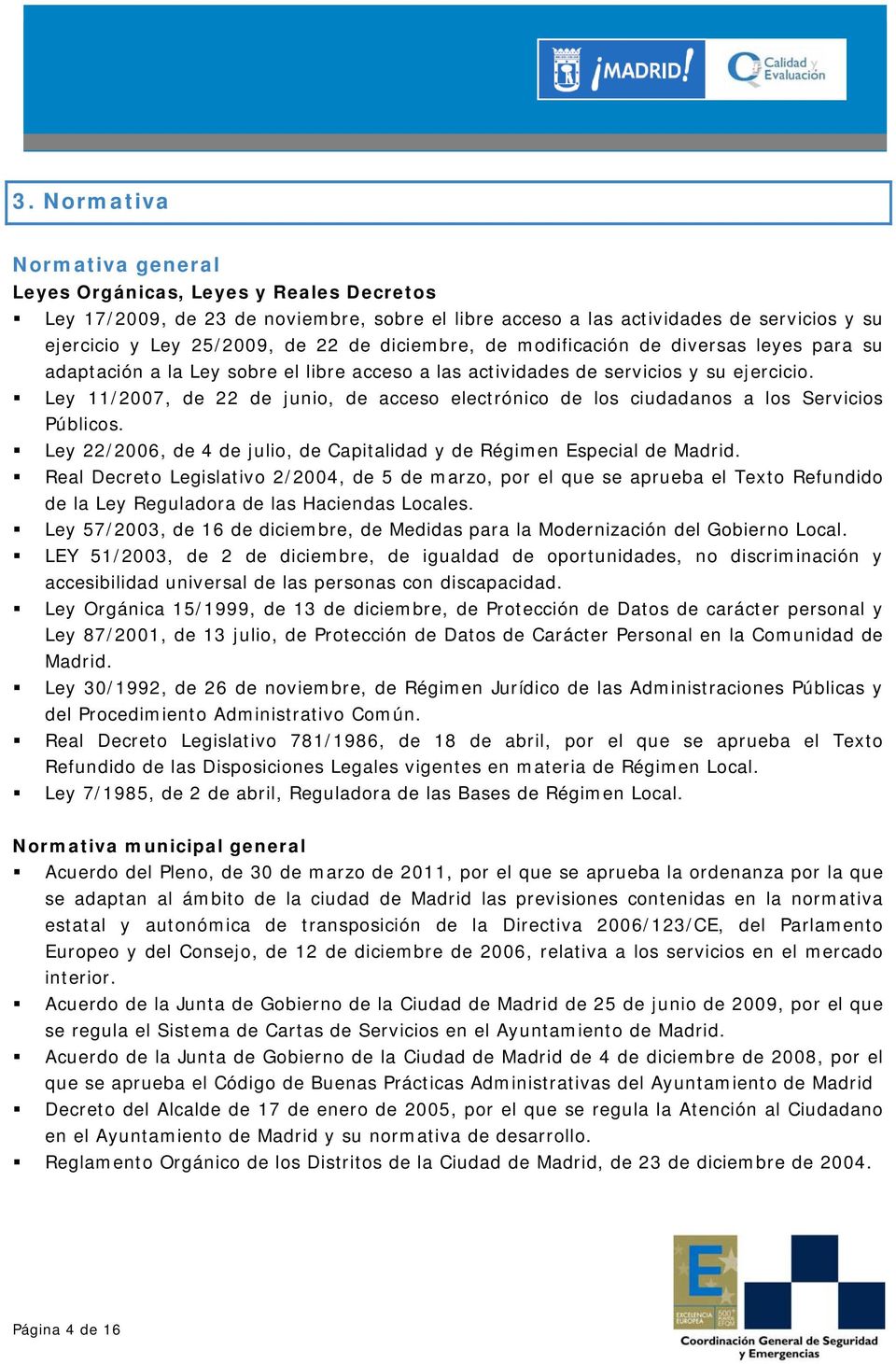 Ley 11/2007, de 22 de junio, de acceso electrónico de los ciudadanos a los Servicios Públicos. Ley 22/2006, de 4 de julio, de Capitalidad y de Régimen Especial de Madrid.