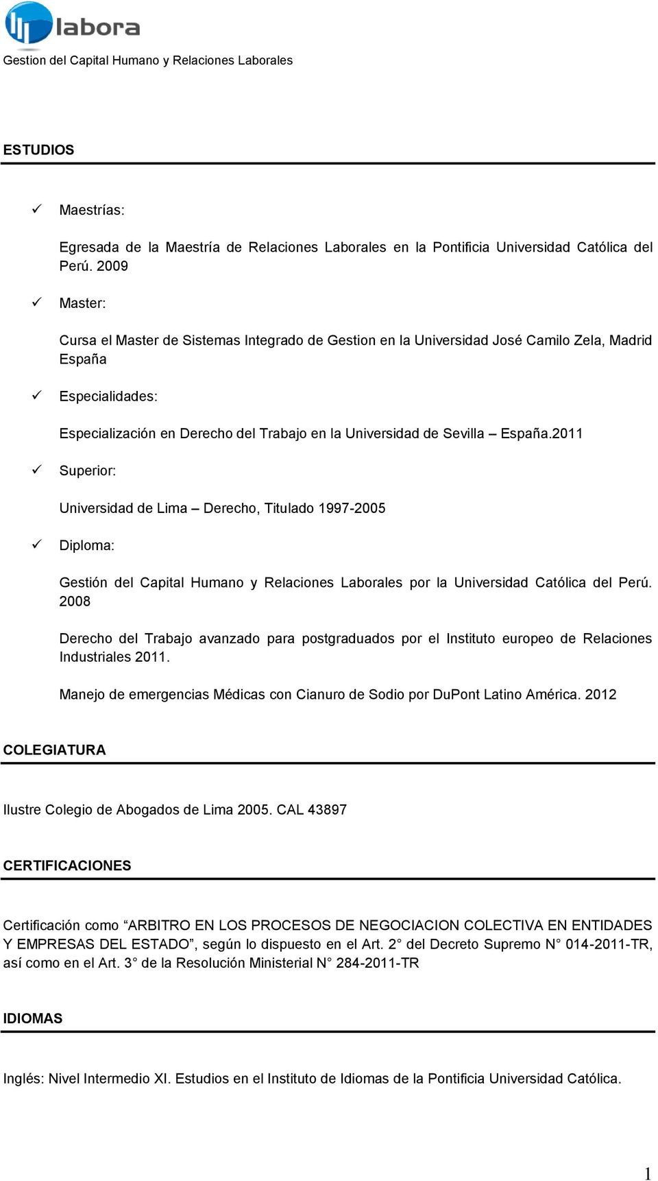 España.2011 Superior: Universidad de Lima Derecho, Titulado 1997-2005 Diploma: Gestión del Capital Humano y Relaciones Laborales por la Universidad Católica del Perú.