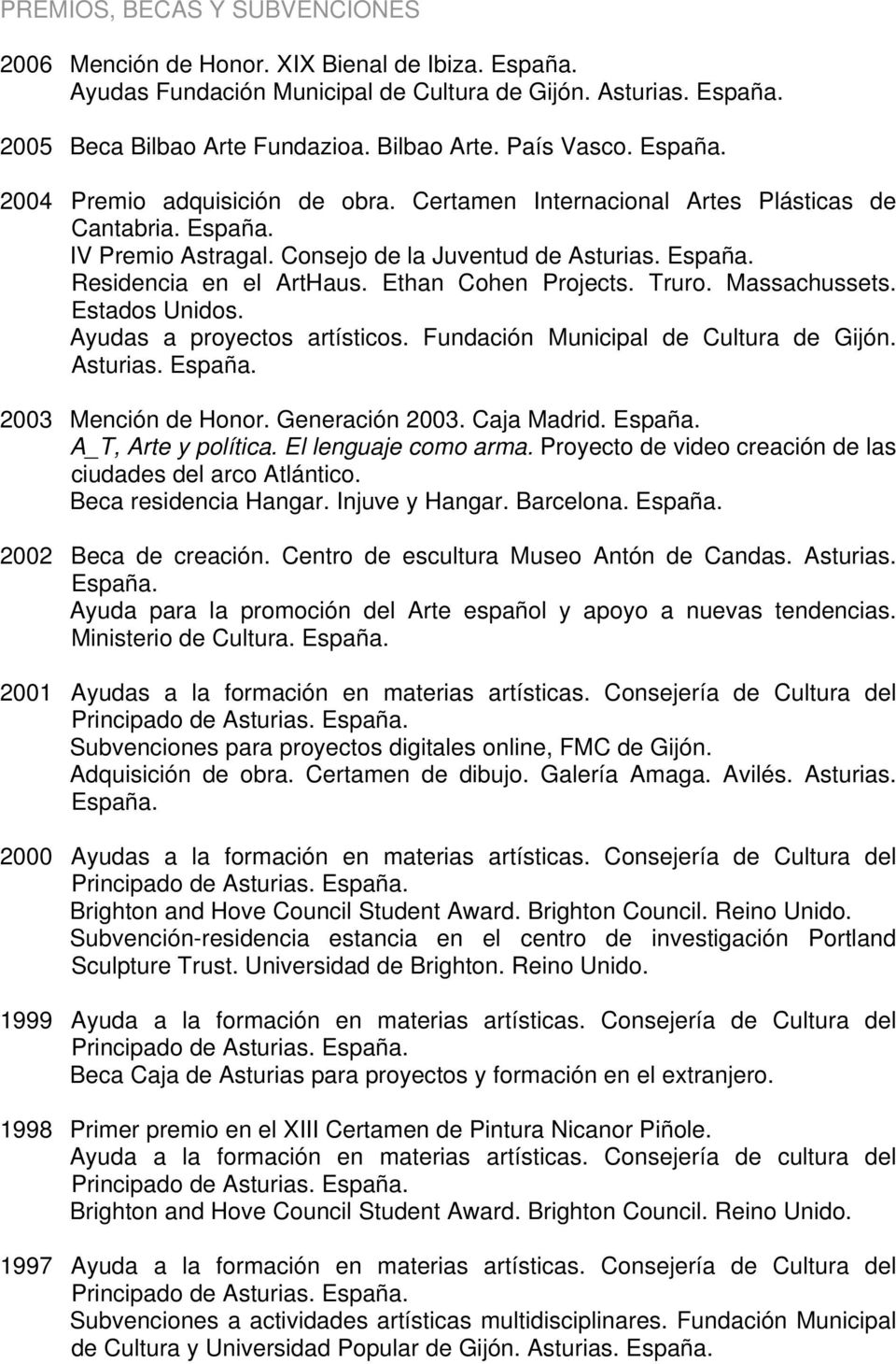 Massachussets. Estados Unidos. Ayudas a proyectos artísticos. Fundación Municipal de Cultura de Gijón. Asturias. 2003 Mención de Honor. Generación 2003. Caja Madrid. A_T, Arte y política.