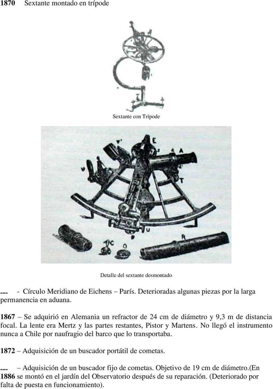 La lente era Mertz y las partes restantes, Pistor y Martens. No llegó el instrumento nunca a Chile por naufragio del barco que lo transportaba.