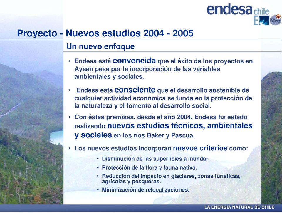 Con éstas premisas, desde el año 2004, Endesa ha estado realizando nuevos estudios técnicos, ambientales y sociales en los ríos Baker y Pascua.