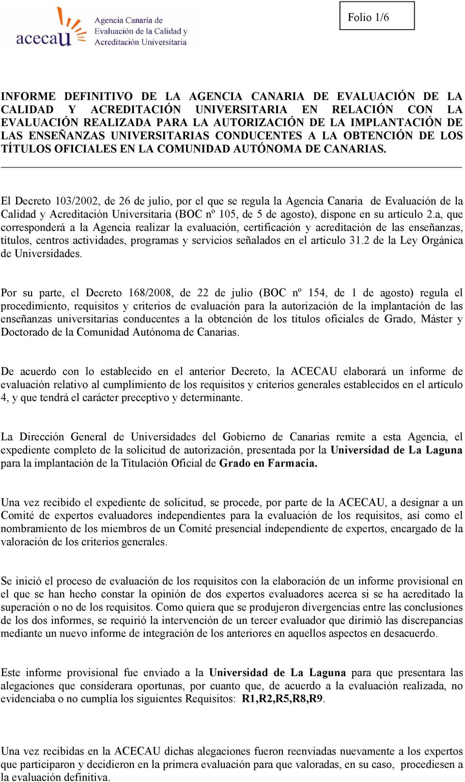 El Decreto 103/2002, de 26 de julio, por el que se regula la Agencia Canaria de Evaluación de la Calidad y Acreditación Universitaria (BOC nº 105, de 5 de agosto), dispone en su artículo 2.