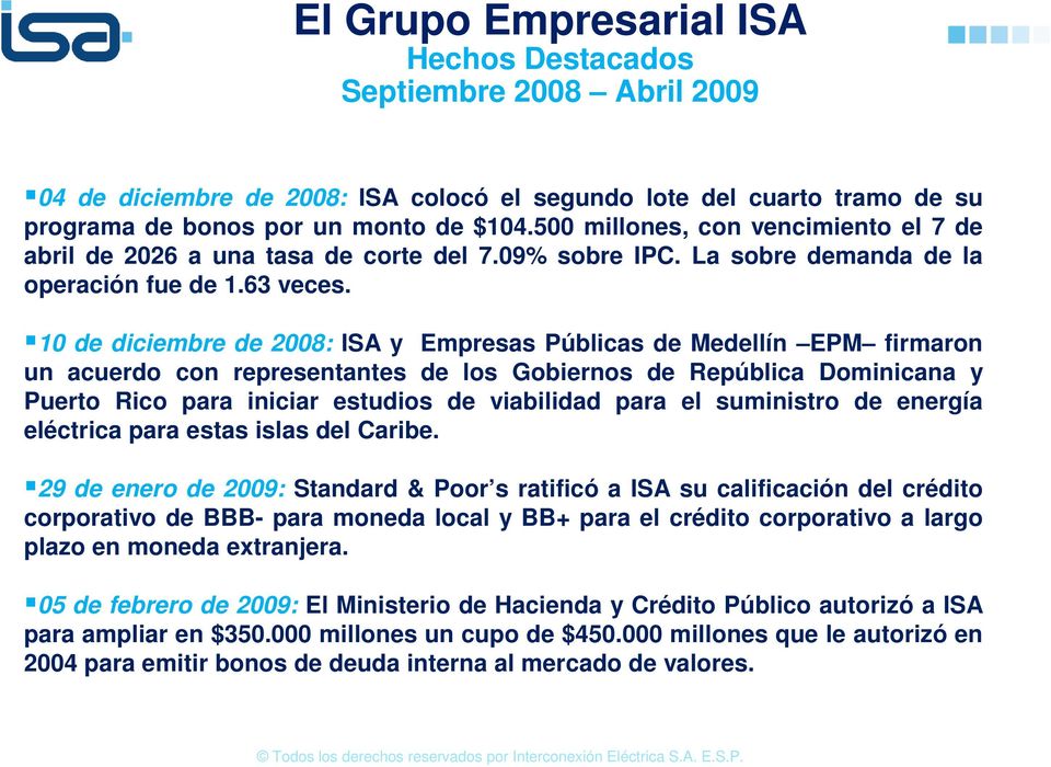10 de diciembre de 2008: ISA y Empresas Públicas de Medellín EPM firmaron un acuerdo con representantes de los Gobiernos de República Dominicana y Puerto Rico para iniciar estudios de viabilidad para