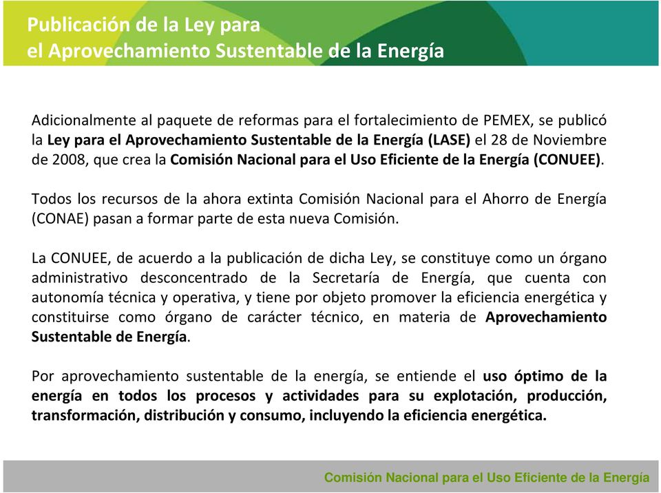 Todos los recursos de la ahora extinta Comisión Nacional para el Ahorro de Energía (CONAE) pasan a formar parte de esta nueva Comisión.