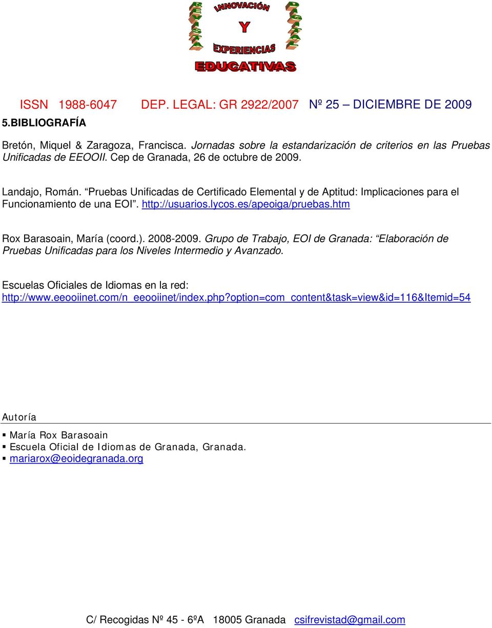 htm Rox Barasoain, María (coord.). 2008-2009. Grupo de Trabajo, EOI de Granada: Elaboración de Pruebas Unificadas para los Niveles Intermedio y Avanzado.