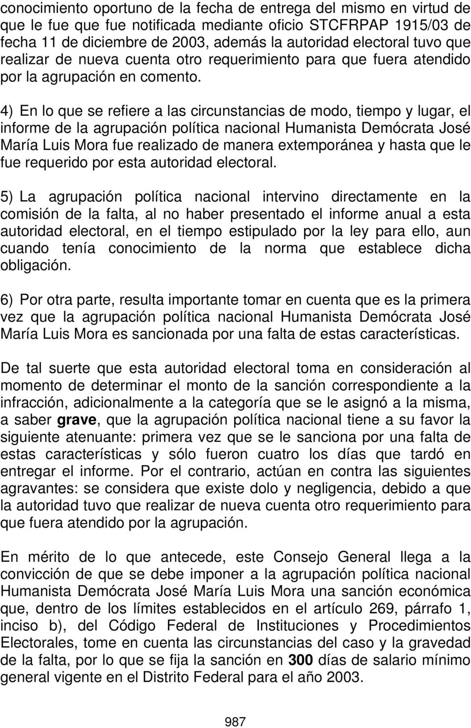 4) En lo que se refiere a las circunstancias de modo, tiempo y lugar, el informe de la agrupación política nacional Humanista Demócrata José María Luis Mora fue realizado de manera extemporánea y