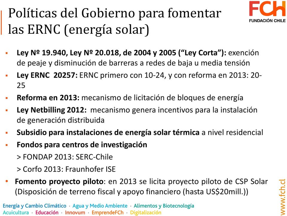 Reforma en 2013: mecanismo de licitación de bloques de energía Ley Netbilling2012: mecanismo genera incentivos para la instalación de generación distribuida Subsidio para