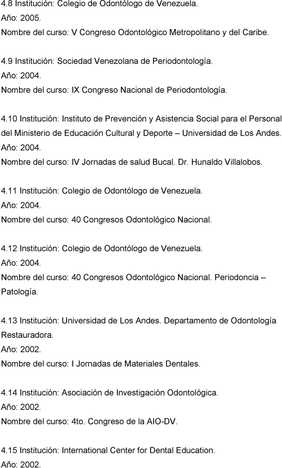 10 Institución: Instituto de Prevención y Asistencia Social para el Personal del Ministerio de Educación Cultural y Deporte Universidad de Los Andes. Año: 2004.