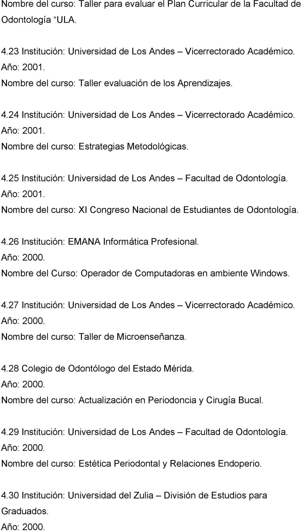 Año: 2001. Nombre del curso: XI Congreso Nacional de Estudiantes de Odontología. 4.26 Institución: EMANA Informática Profesional. Año: 2000.