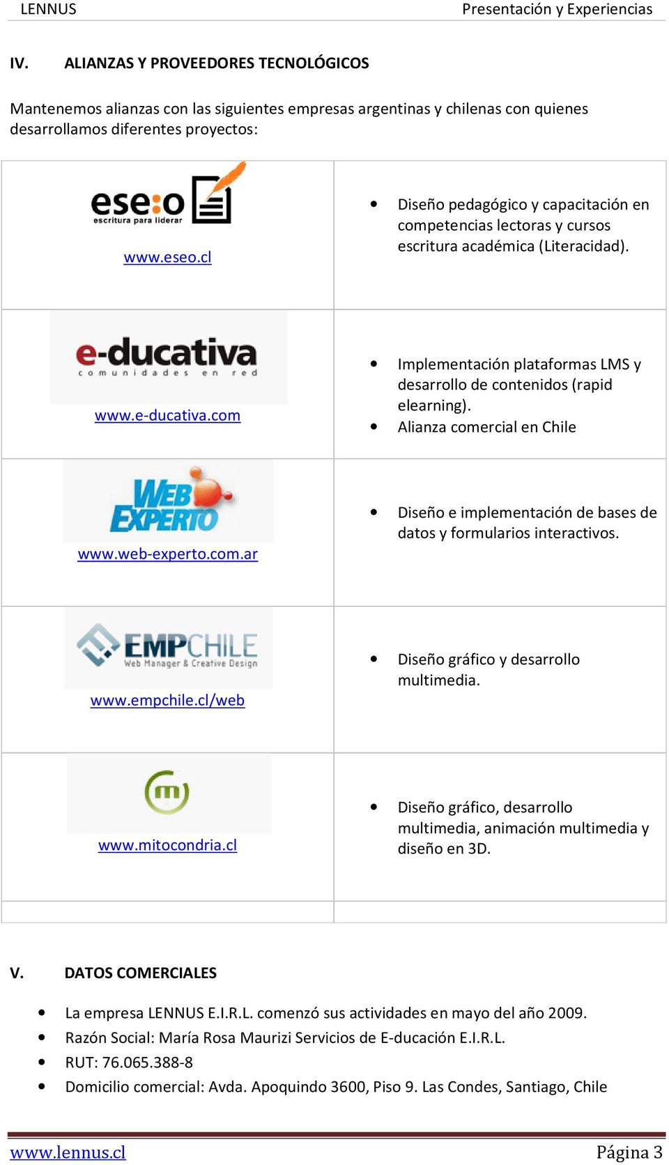 Alianza comercial en Chile www.web-experto.com.ar Diseño e implementación de bases de datos y formularios interactivos. www.empchile.cl/web Diseño gráfico y desarrollo multimedia. www.mitocondria.