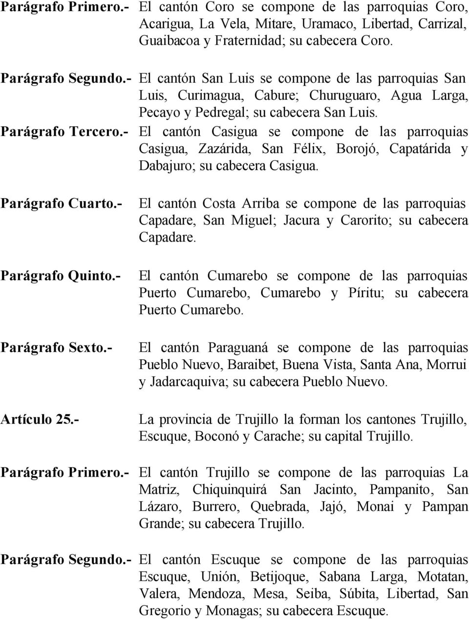 - El cantón Casigua se compone de las parroquias Casigua, Zazárida, San Félix, Borojó, Capatárida y Dabajuro; su cabecera Casigua. Parágrafo Sexto.- Artículo 25.