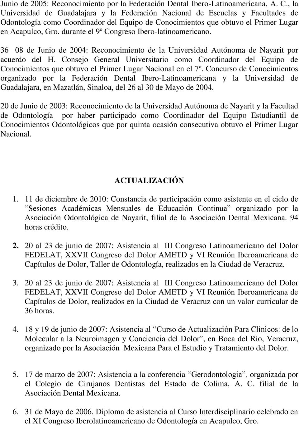 durante el 9º Congreso Ibero-latinoamericano. 36 08 de Junio de 2004: Reconocimiento de la Universidad Autónoma de Nayarit por acuerdo del H.