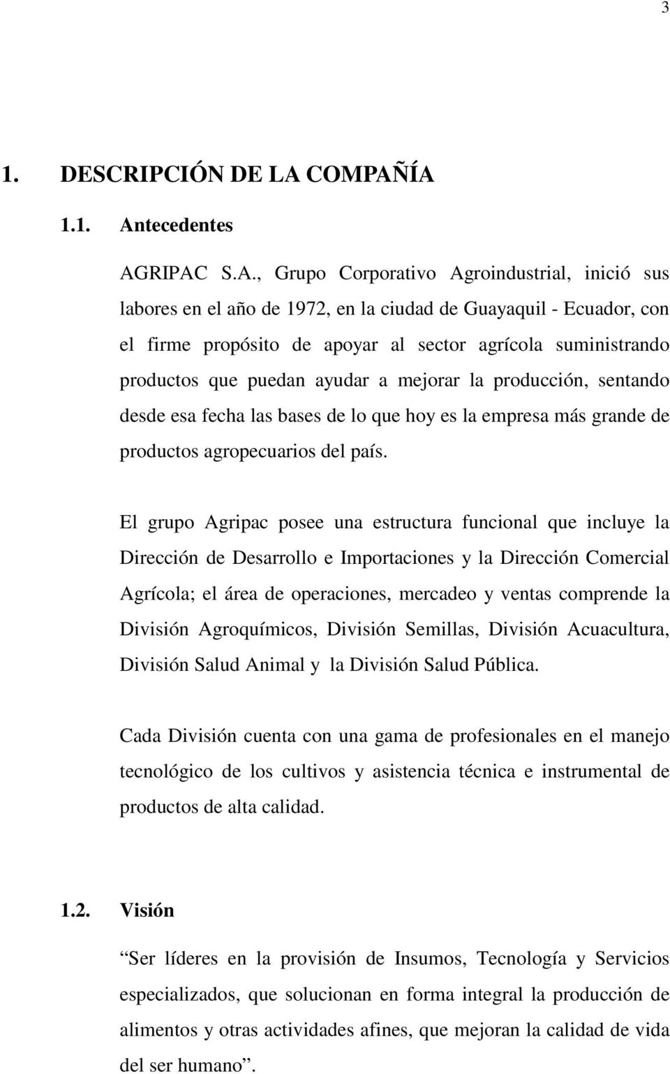 ÍA 1.1. Antecedentes AGRIPAC S.A., Grupo Corporativo Agroindustrial, inició sus labores en el año de 1972, en la ciudad de Guayaquil - Ecuador, con el firme propósito de apoyar al sector agrícola