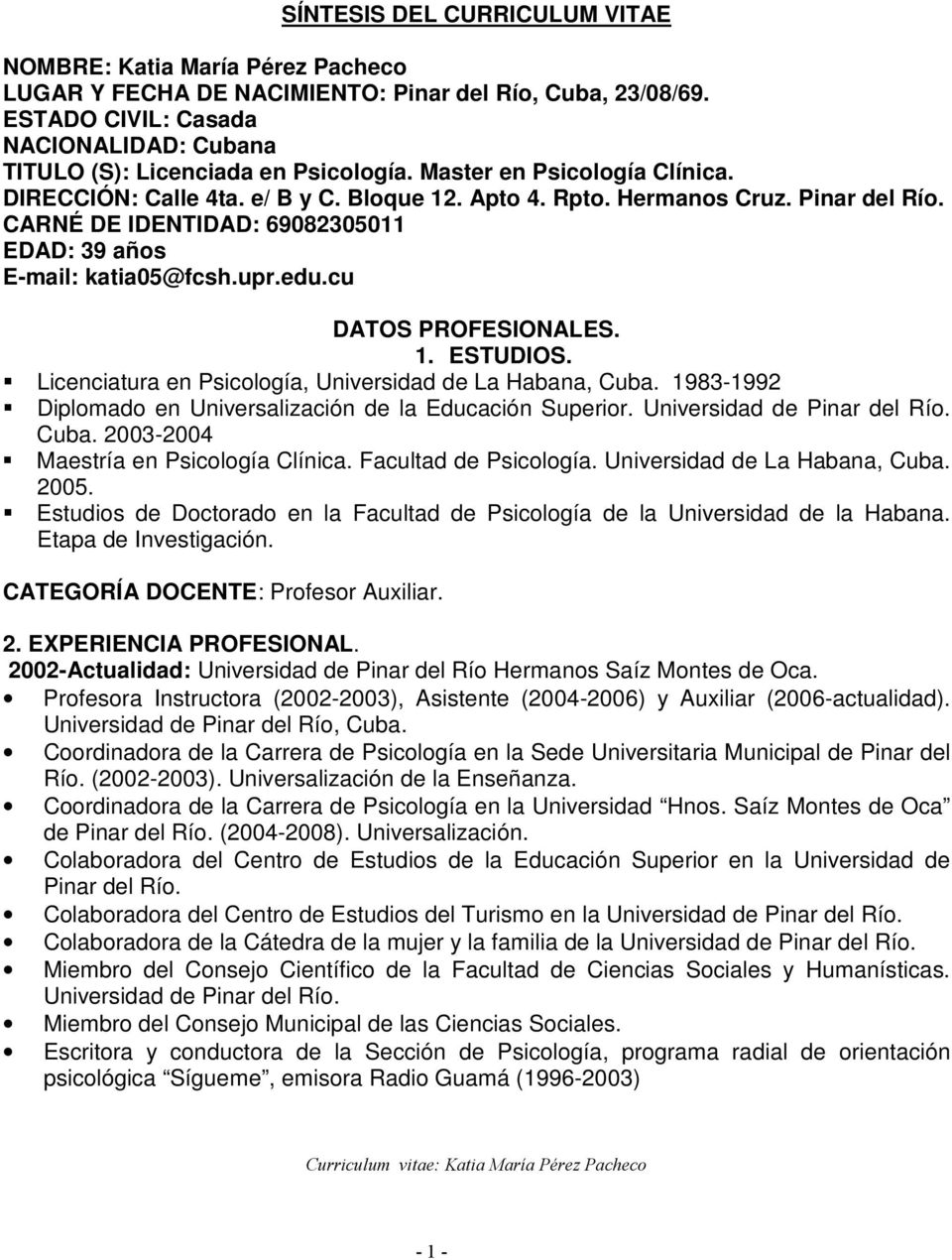 CARNÉ DE IDENTIDAD: 69082305011 EDAD: 39 años E-mail: katia05@fcsh.upr.edu.cu DATOS PROFESIONALES. 1. ESTUDIOS. Licenciatura en Psicología, Universidad de La Habana, Cuba.