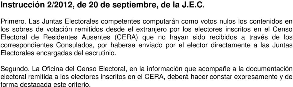 el Censo Electoral de Residentes Ausentes (CERA) que no hayan sido recibidos a través de los correspondientes Consulados, por haberse enviado por el elector