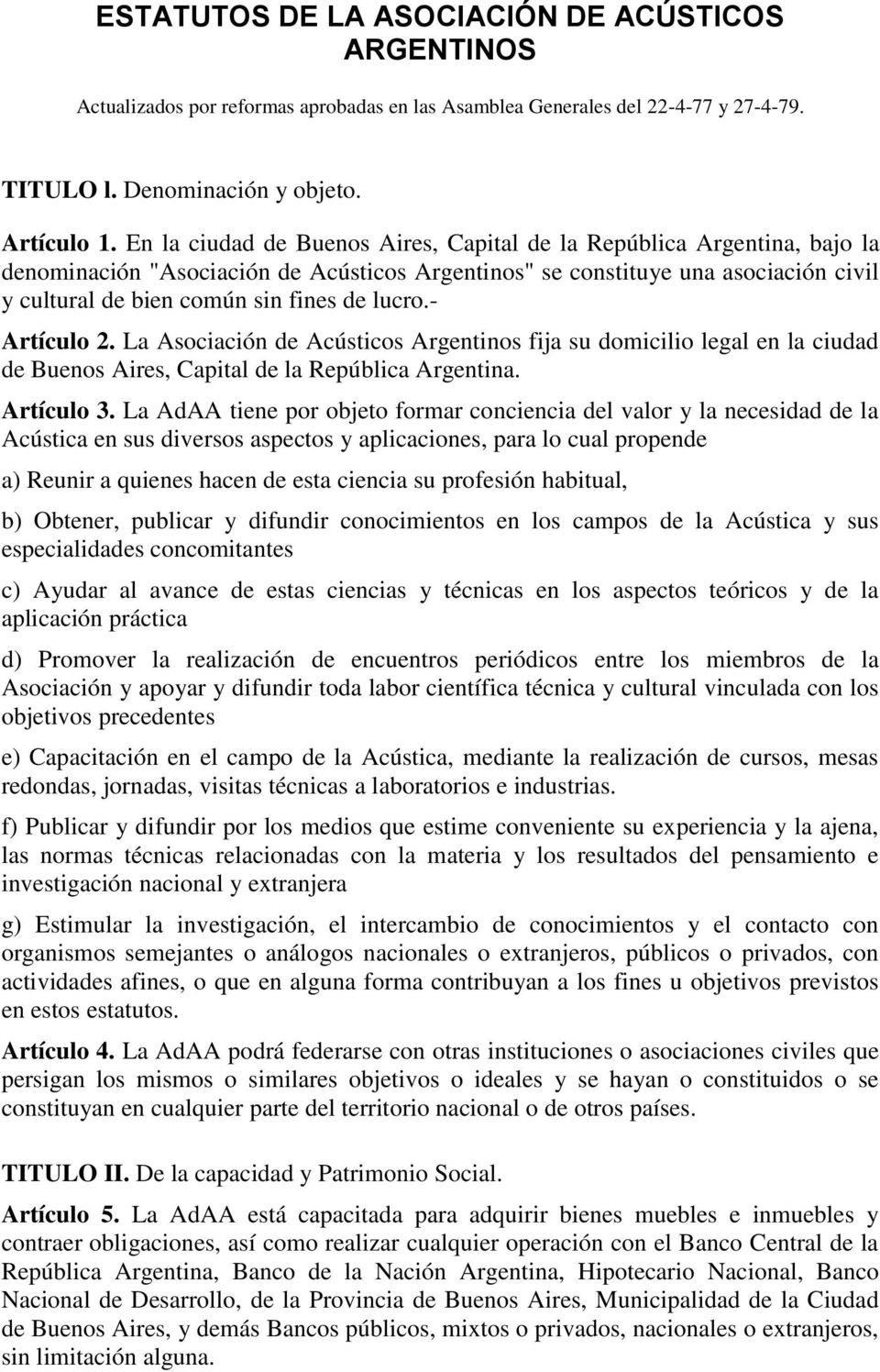 lucro.- Artículo 2. La Asociación de Acústicos Argentinos fija su domicilio legal en la ciudad de Buenos Aires, Capital de la República Argentina. Artículo 3.