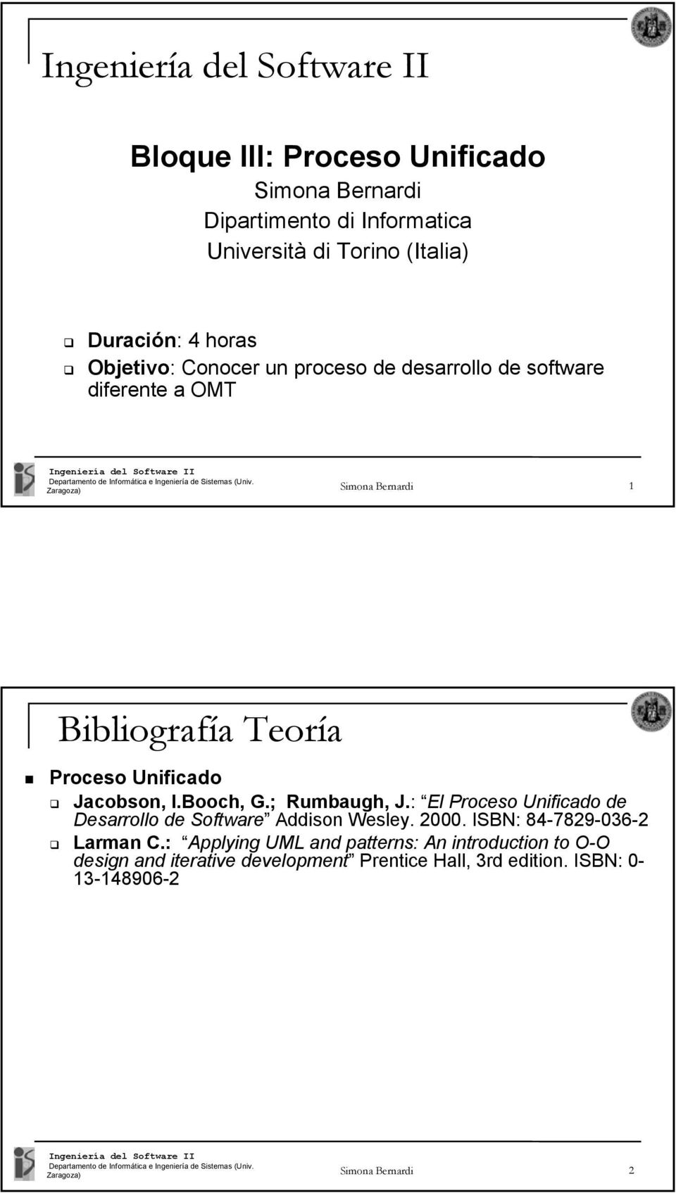 Booch, G.; Rumbaugh, J.: El Proceso Unificado de Desarrollo de Software Addison Wesley. 2000. ISBN: 84-7829-036-2 Larman C.