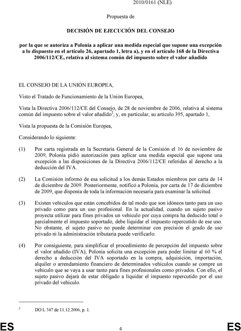 Unión Europea, Vista la Directiva 2006/112/CE del Consejo, de 28 de noviembre de 2006, relativa al sistema común del impuesto sobre el valor añadido 2, y, en particular, su artículo 395, apartado 1,