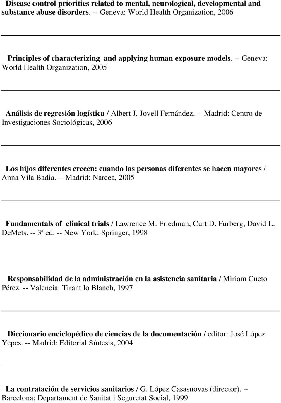 Jovell Fernández. -- Madrid: Centro de Investigaciones Sociológicas, 2006 Los hijos diferentes crecen: cuando las personas diferentes se hacen mayores / Anna Vila Badia.