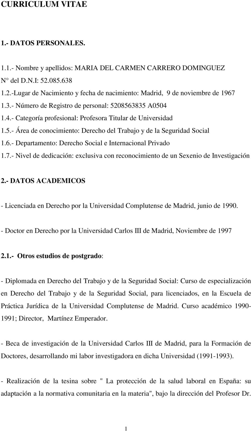 7.- Nivel de dedicación: exclusiva con reconocimiento de un Sexenio de Investigación 2.- DATOS ACADEMICOS - Licenciada en Derecho por la Universidad Complutense de Madrid, junio de 1990.
