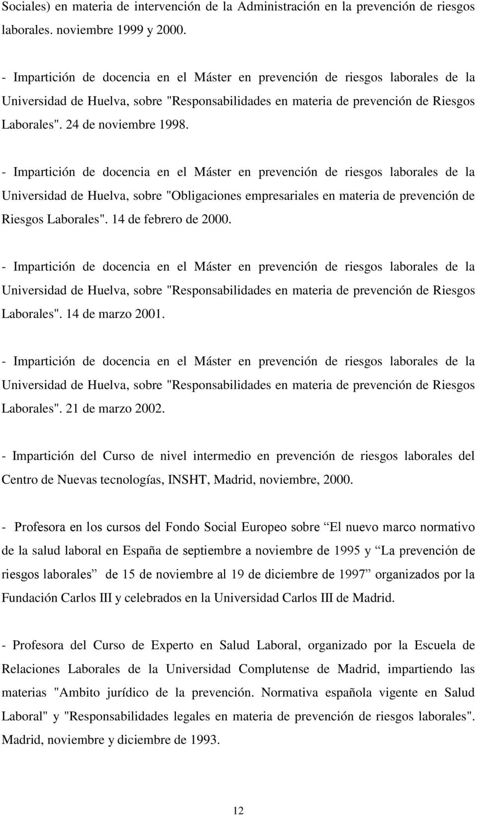 - Impartición de docencia en el Máster en prevención de riesgos laborales de la Universidad de Huelva, sobre "Obligaciones empresariales en materia de prevención de Riesgos Laborales".