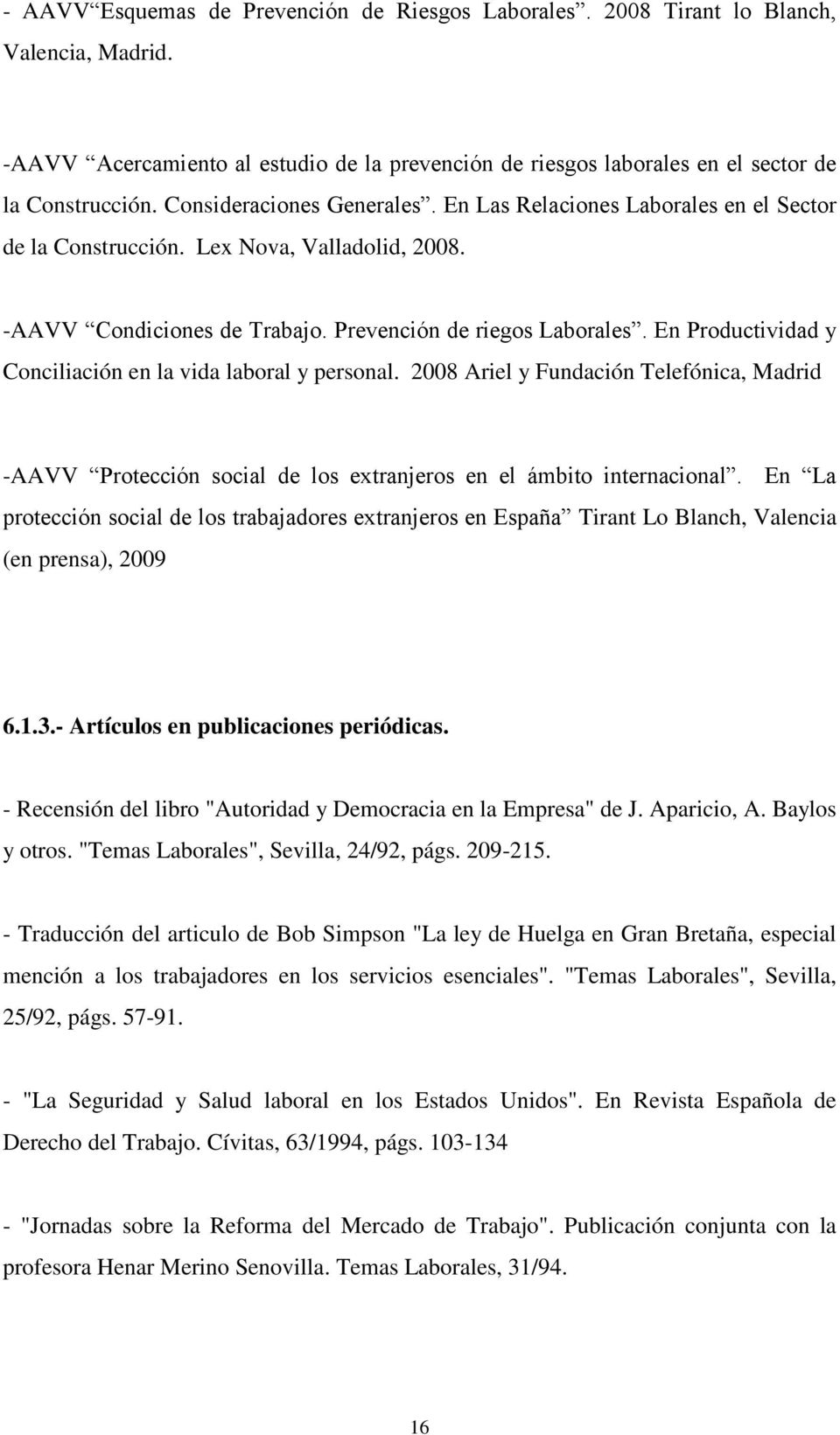 En Productividad y Conciliación en la vida laboral y personal. 2008 Ariel y Fundación Telefónica, Madrid -AAVV Protección social de los extranjeros en el ámbito internacional.