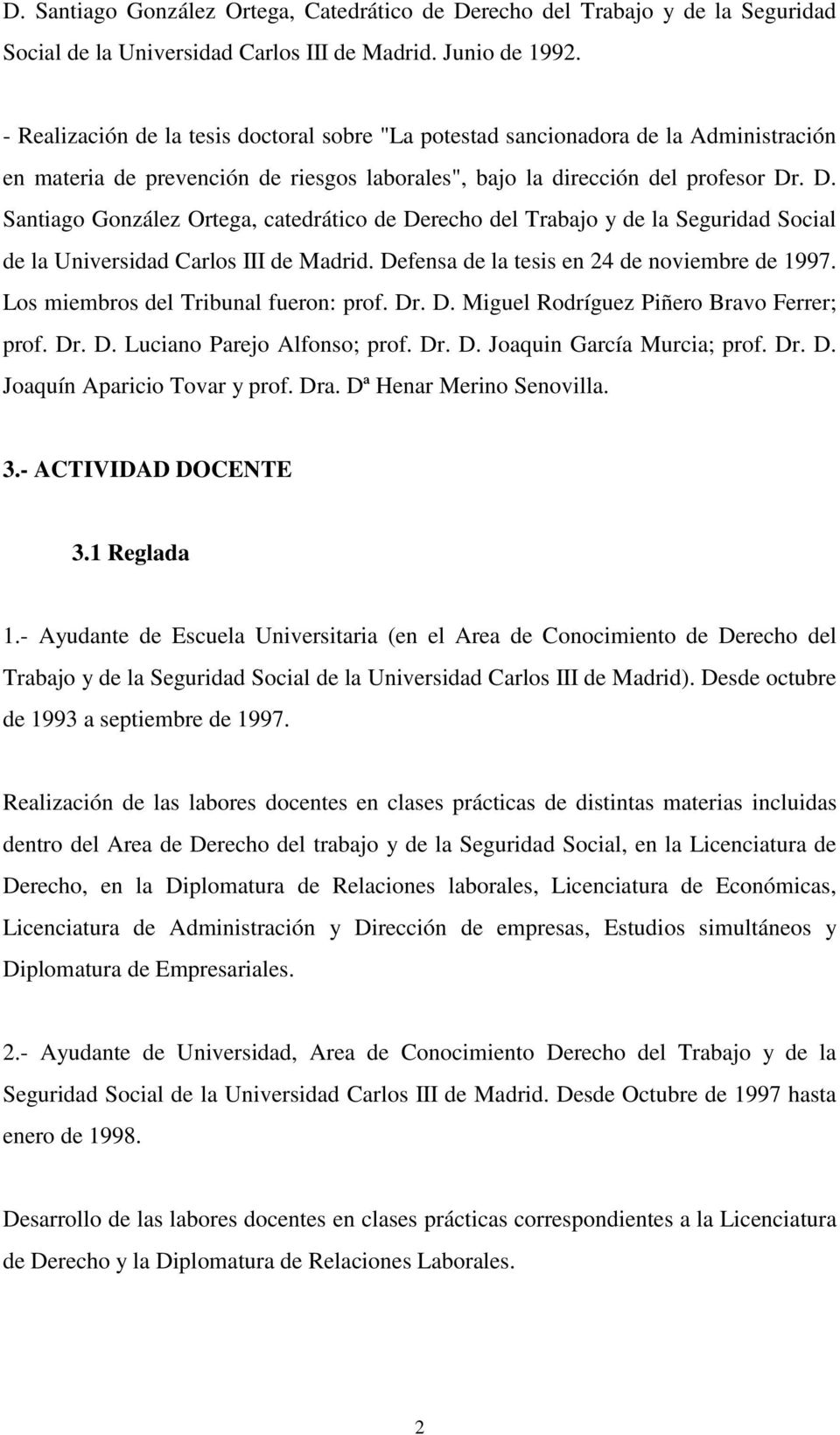 . D. Santiago González Ortega, catedrático de Derecho del Trabajo y de la Seguridad Social de la Universidad Carlos III de Madrid. Defensa de la tesis en 24 de noviembre de 1997.