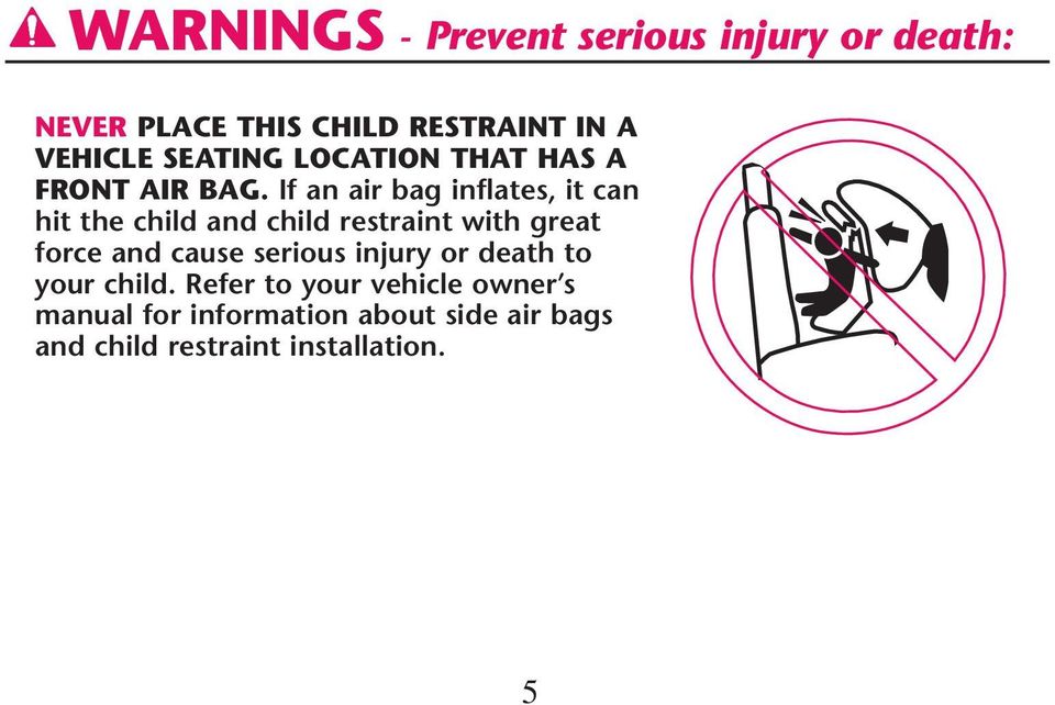 If an air bag inflates, it can hit the child and child restraint with great force and cause