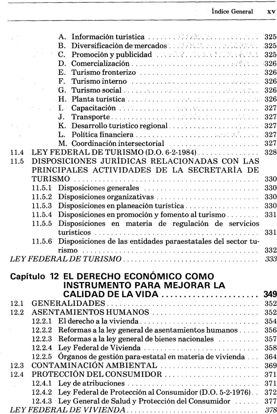 .. 327 L. Politica financiers...... 327 M. Coordination intersectorial... 327 11.4 LEY FEDERAL DE TURISMO (D.O. 6-2-1984)... 328 11.