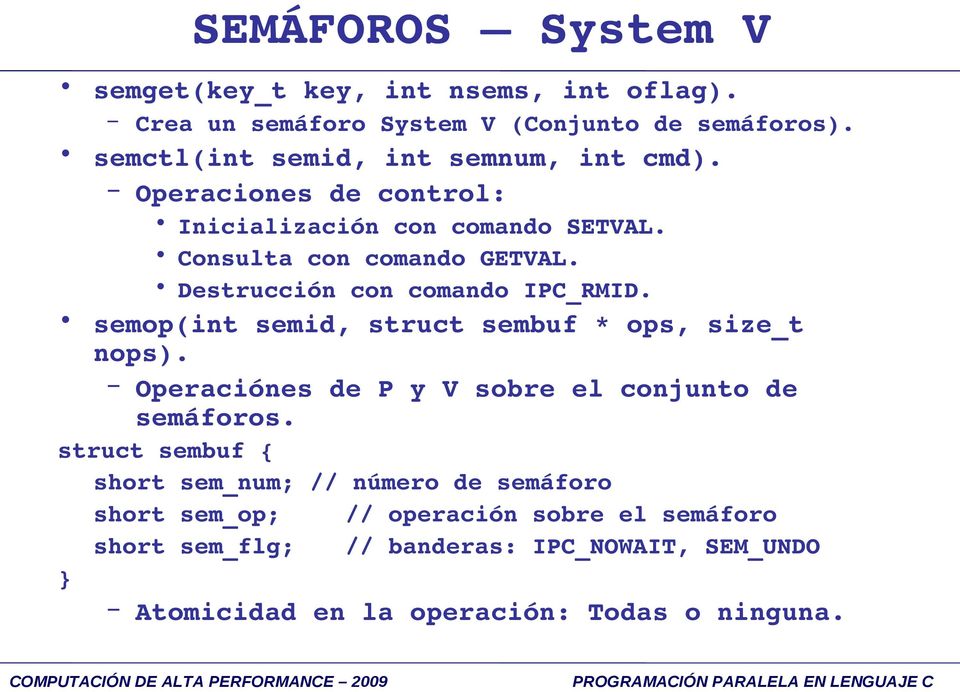 Destrucción con comando IPC_RMID. semop(int semid, struct sembuf * ops, size_t nops). Operaciónes de P y V sobre el conjunto de semáforos.