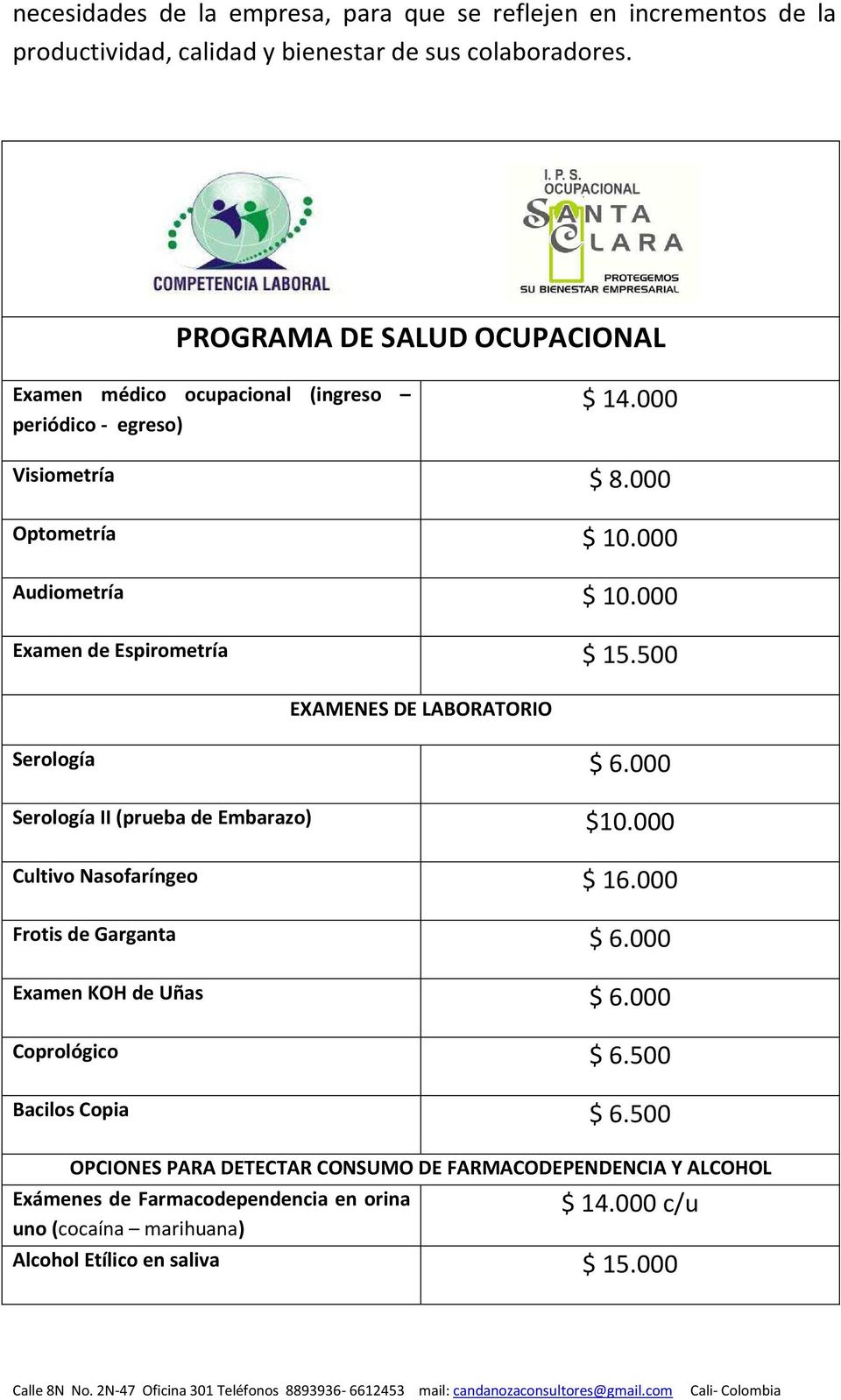 000 Examen de Espirometría $ 15.500 EXAMENES DE LABORATORIO Serología $ 6.000 Serología II (prueba de Embarazo) $10.000 Cultivo Nasofaríngeo $ 16.000 Frotis de Garganta $ 6.