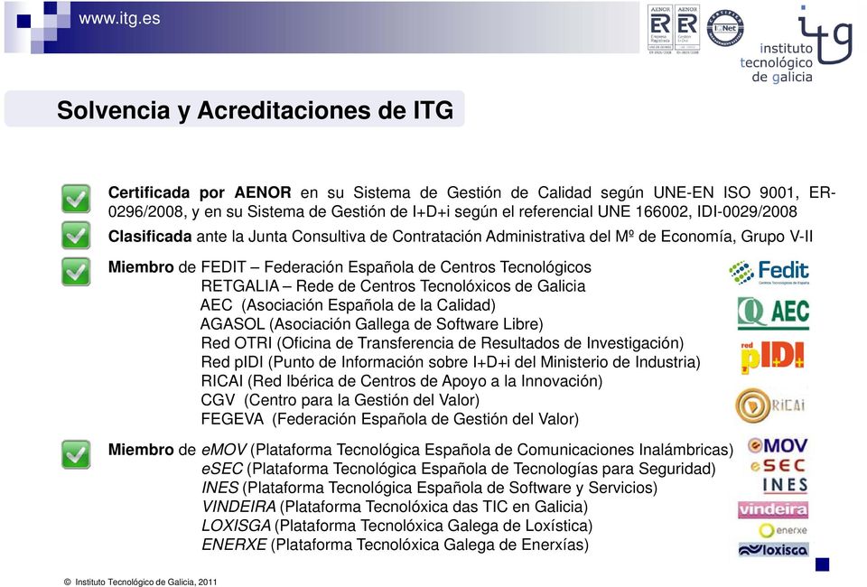 Tecnolóxicos de Galicia AEC (Asociación Española de la Calidad) AGASOL (Asociación Gallega de Software Libre) Red OTRI (Oficina de Transferencia de Resultados de Investigación) Red pidi (Punto de