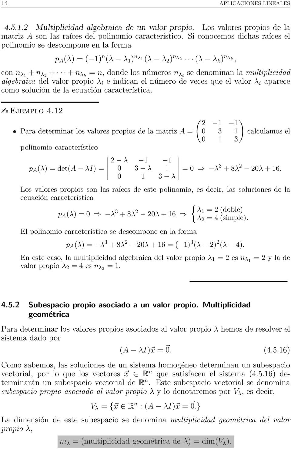 de veces que el valor λ i aparece como solución de la ecuación característica Ejemplo 4 Para determinar los valores propios de la matriz A = polinomio característico p A (λ = det(a λi = λ 3 λ 3 λ ( 3