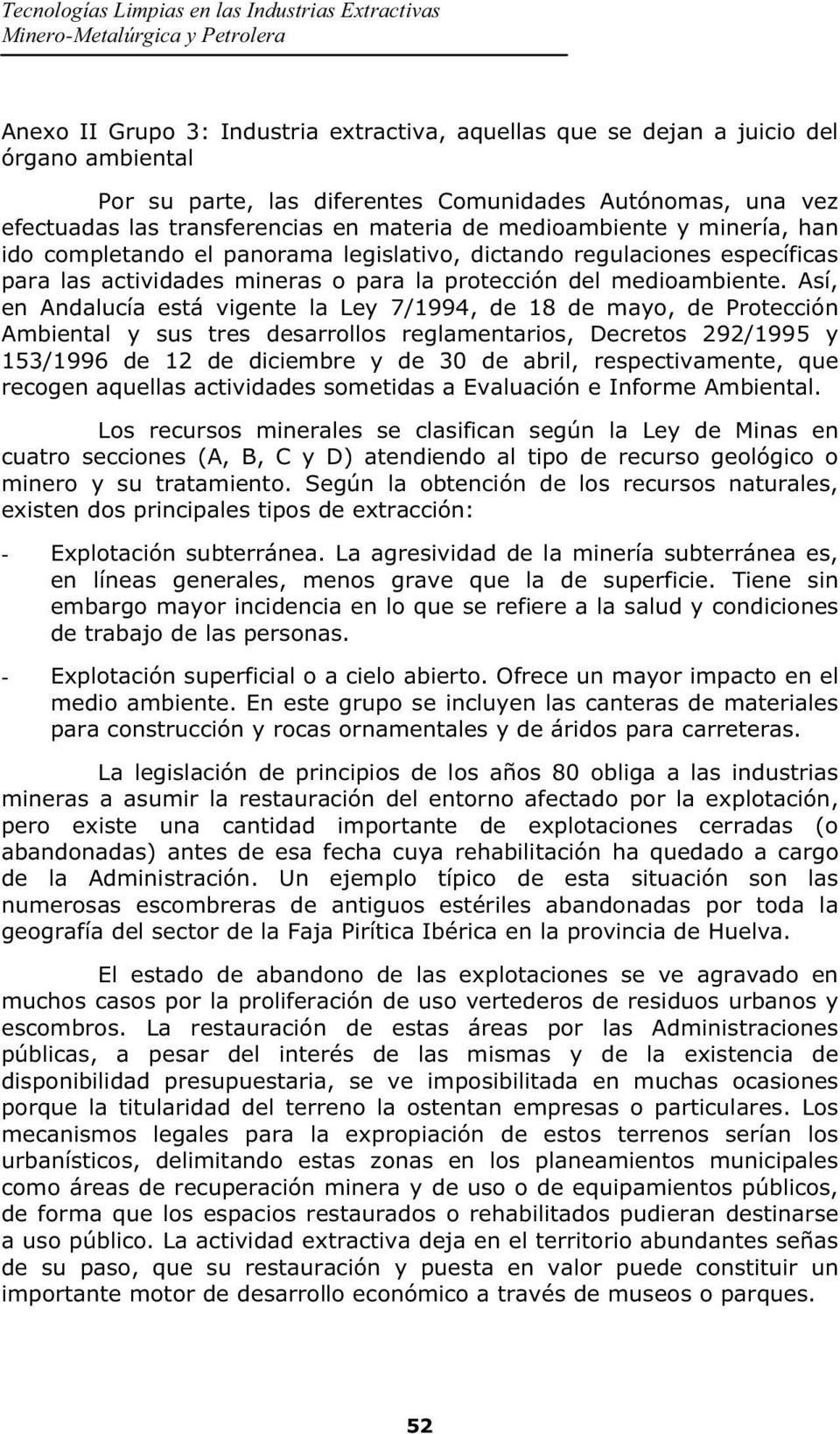 Así, en Andalucía está vigente la Ley 7/1994, de 18 de mayo, de Protección Ambiental y sus tres desarrollos reglamentarios, Decretos 292/1995 y 153/1996 de 12 de diciembre y de 30 de abril,