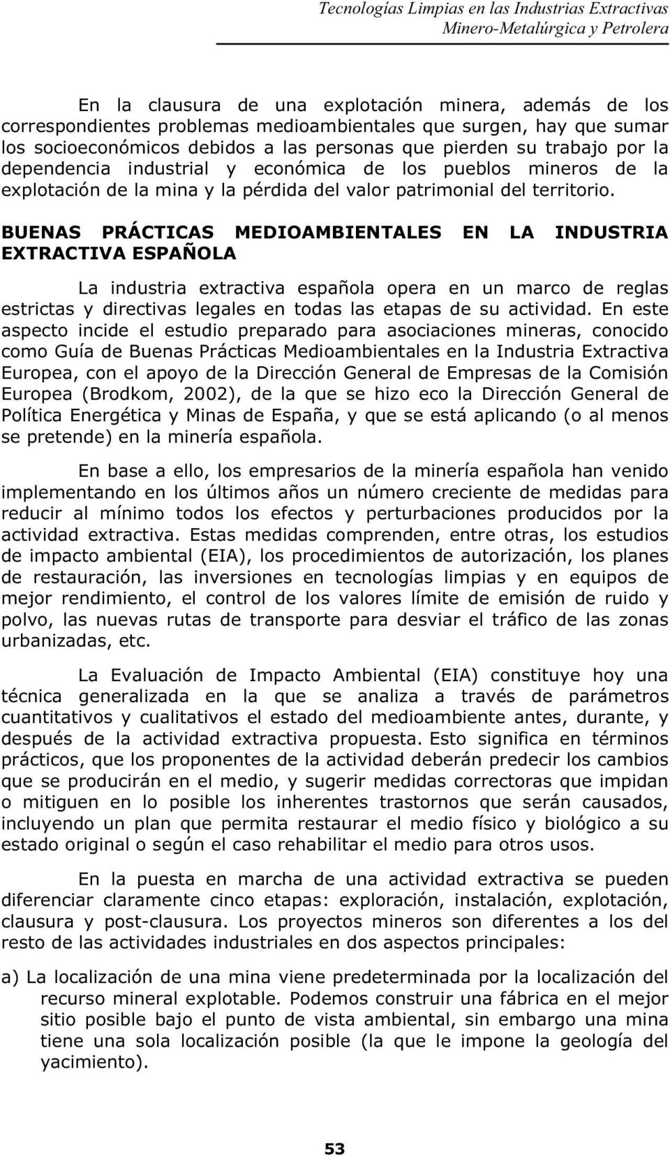 BUENAS PRÁCTICAS MEDIOAMBIENTALES EN LA INDUSTRIA EXTRACTIVA ESPAÑOLA La industria extractiva española opera en un marco de reglas estrictas y directivas legales en todas las etapas de su actividad.
