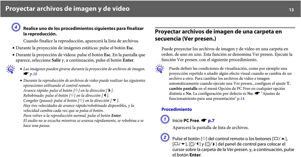 En la pantalla que aparece, seleccione Salir y, a continuación, pulse el botón Enter. q Las imágenes pueden girarse durante la proyección de archivos de imagen. s p.